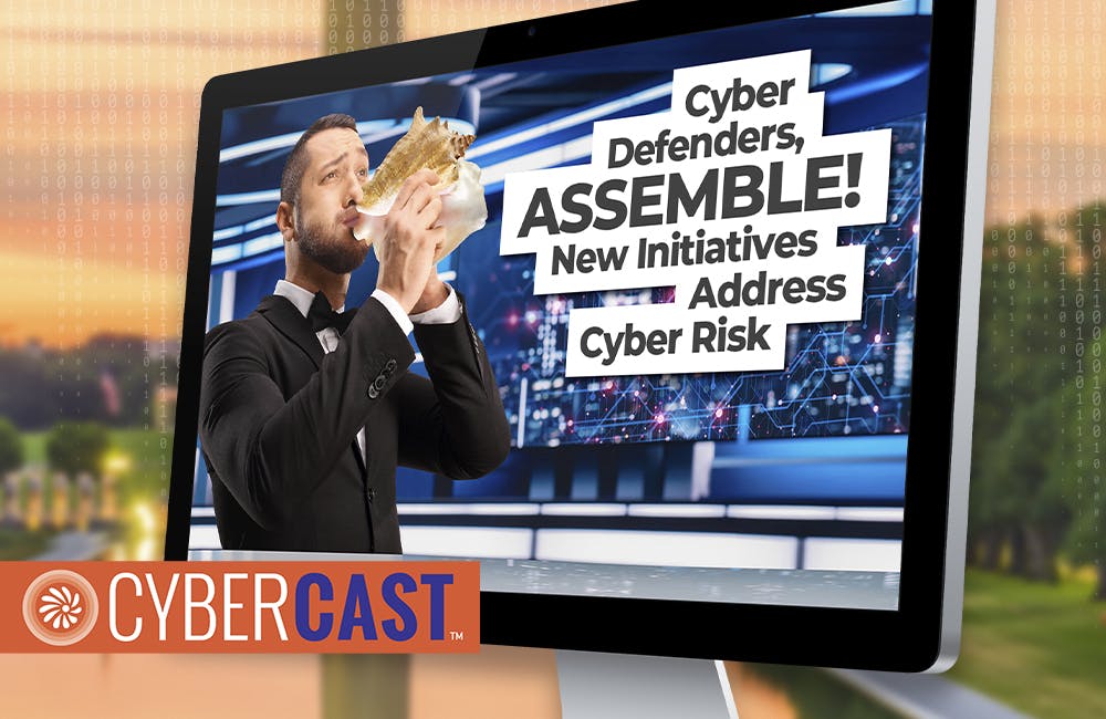 CyberCast:Cyber Defenders, Assemble! New Initiatives Address Cyber Risk