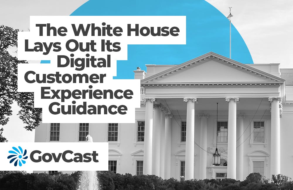GovCast The White House Lays Out Its Digital Customer Experience Guidance
