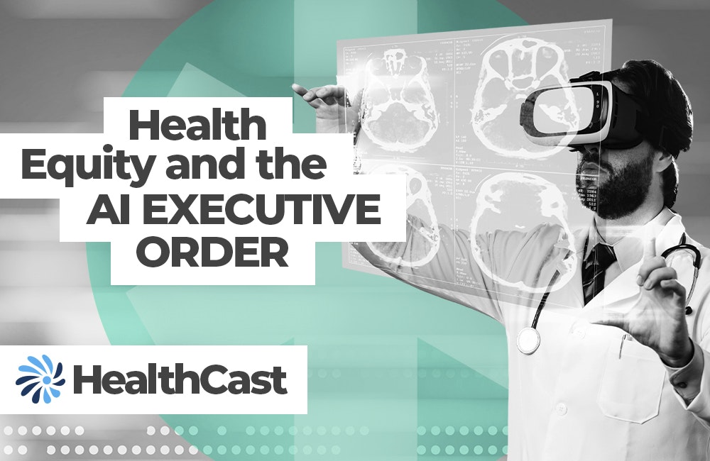 Healthcast Health Equity and the AI Executive Order