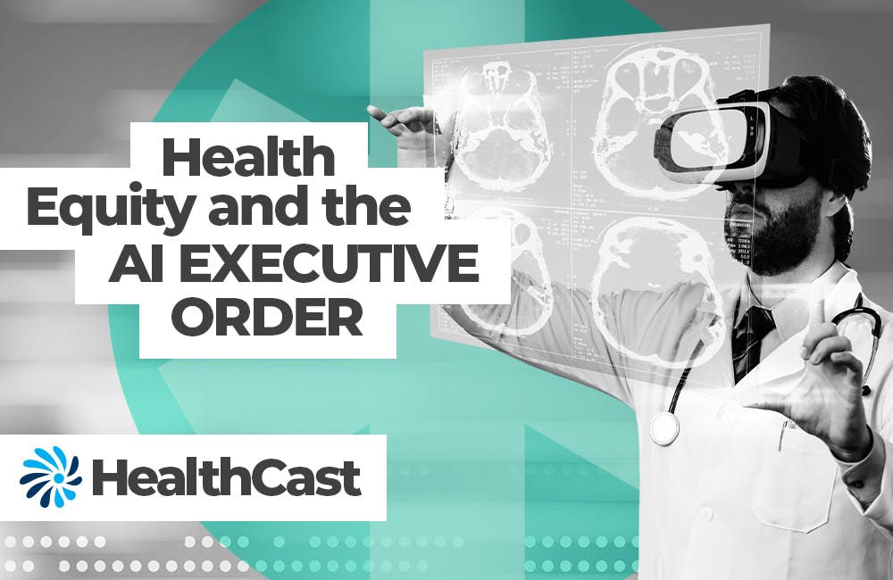 Healthcast Health Equity and the AI Executive Order