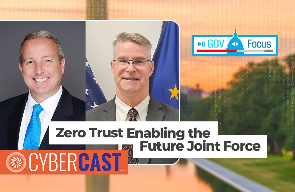 CyberCast GovFocus Preview: Zero Trust Enabling the Future Joint Force