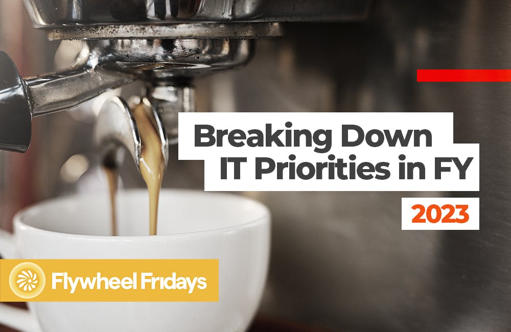 GovCast: Flywheel Fridays - Breaking Down IT Priorities in FY 2023