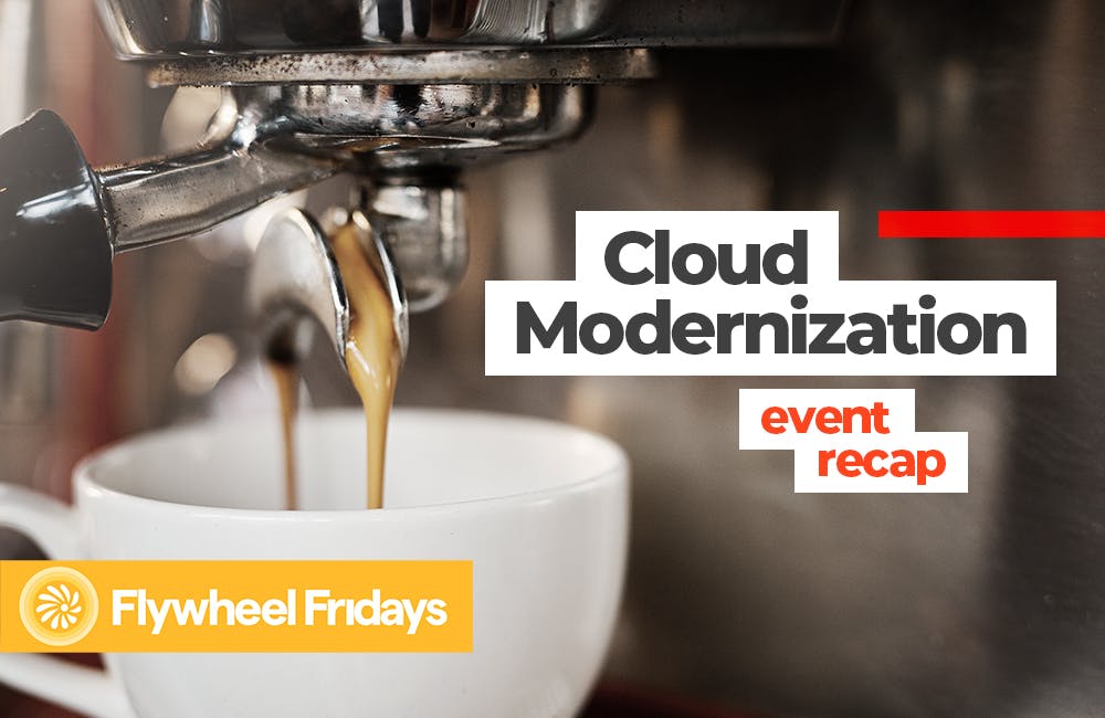 CyberCast: Flywheel Fridays - Cloud Modernization Event Recap