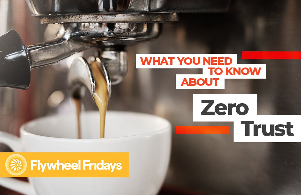 CyberCast: Flywheel Fridays - What You Need to Know About Zero Trust