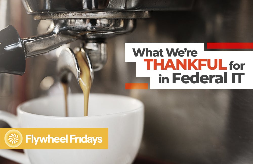 GovCast: Flywheel Fridays - What We’re Thankful for in Federal IT