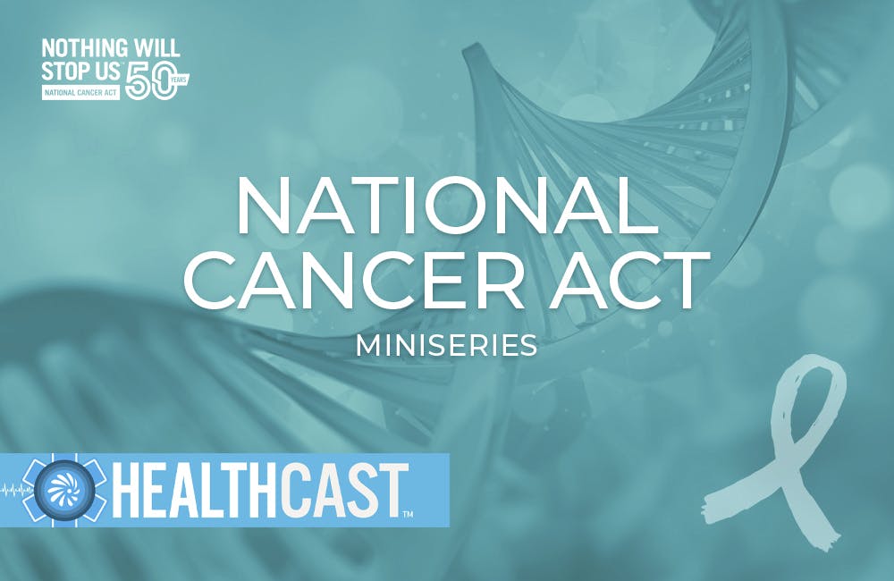 HealthCast: 50 Years of the National Cancer Act